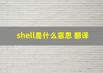 shell是什么意思 翻译